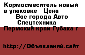 Кормосмеситель новый в упаковке › Цена ­ 580 000 - Все города Авто » Спецтехника   . Пермский край,Губаха г.